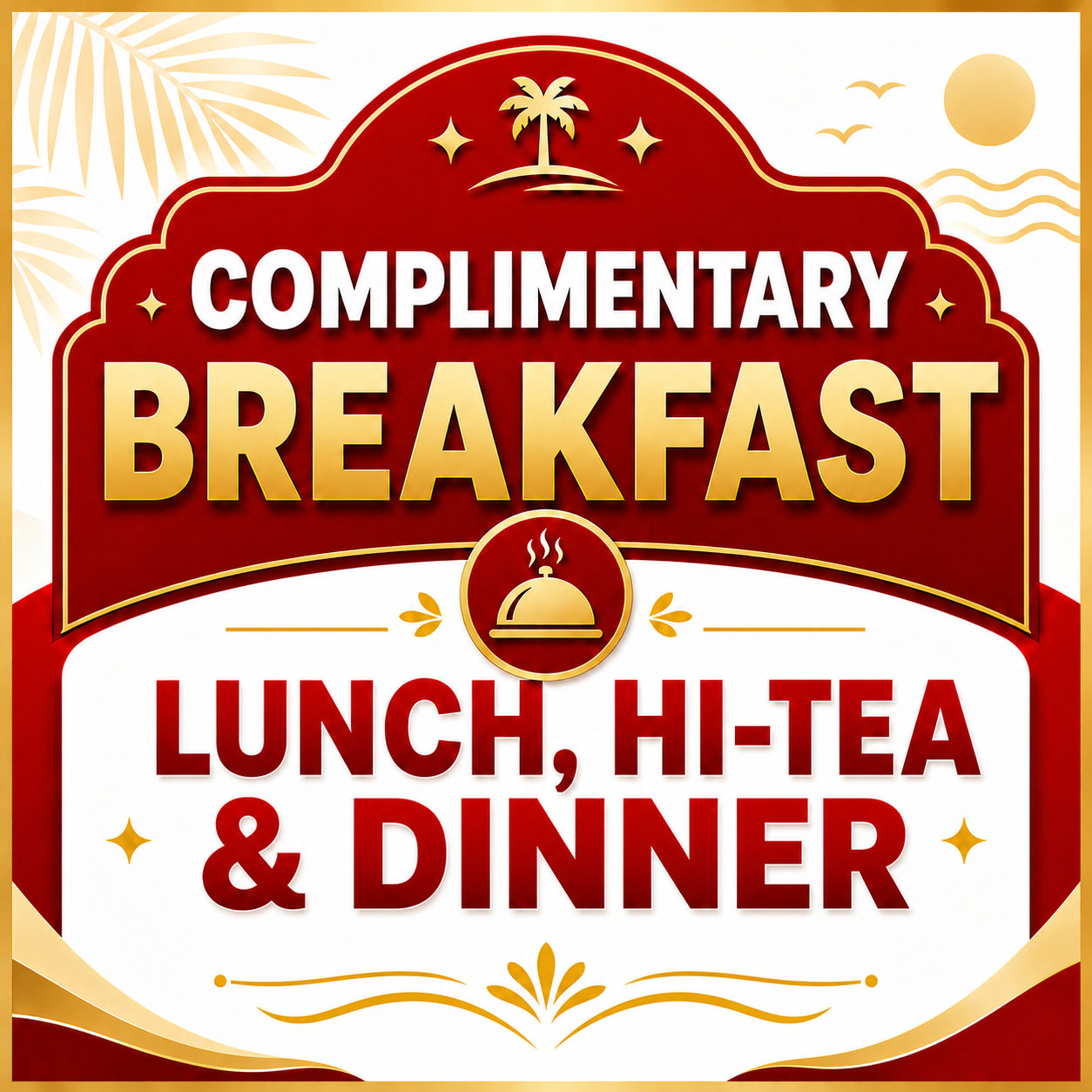 Complementary Breakfast, Lunch, Hi-tea, Dinner